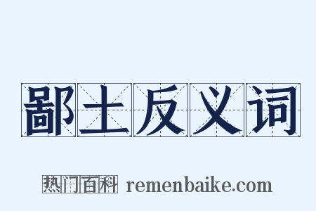 鄙土反义词是什么意思的图片